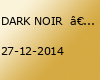 DARK NOIR  †  SA 27.12.2014