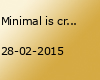 Minimal is criminal
