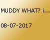 MUDDY WHAT? im Hide Out