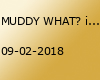 MUDDY WHAT? im HideOut